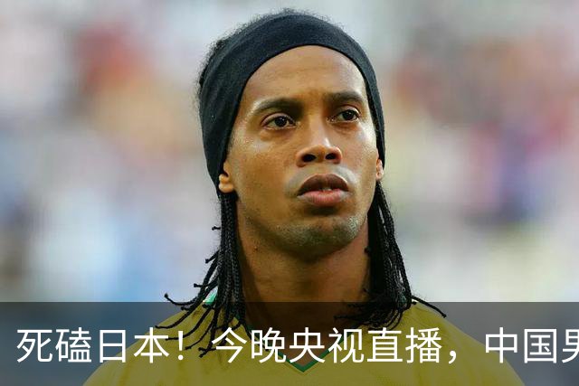 死磕日本！今晚央视直播，中国男篮迎战，郭士强手中剩余9张牌！